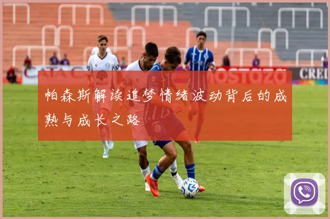 帕森斯解读追梦情绪波动背后的成熟与成长之路