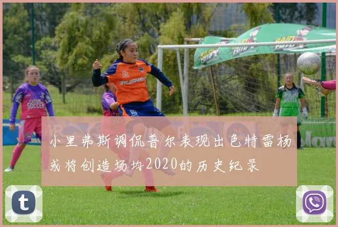 小里弗斯调侃普尔表现出色特雷杨或将创造场均2020的历史纪录
